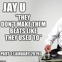 Jay U - They Don't Make Them Beats Like They Used To (Part 1) - Janvier 2019 by Jay U