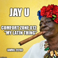 Jay U - Comfort Zone 012 ''My Latin Thing'' (Avril 2019) by Jay U