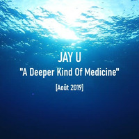 Jay U - A Deeper Kind Of Medicine (Août 2019) by Jay U