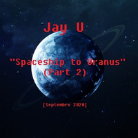 Jay U - Spaceship To Uranus Pt.2 (Septembre 2020) by Jay U