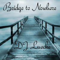 DJ Luecke - Bridge to Nowhere by DjLuecke