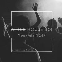 PATREZ presents AFTER HOUSE #01 (Yearmix 2017) by Patrez
