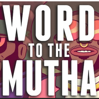 'Word To The Mutha'