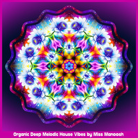 Organic Deep Melodic House Vibes - DJ Mix by Miss Manoosh by Miss Manoosh aka DJ(ane) Ela