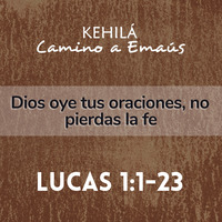 Lucas 1:1-23 | Dios oye tus oraciones, no pierdas la fe by Kehila Camino a Emaus