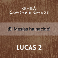 Lucas 2 | ¡El Mesías ha nacido! by Kehila Camino a Emaus