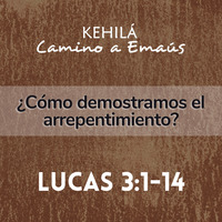 Lucas 3:1-14 | ¿Cómo demostrar el arrepentimiento? by Kehila Camino a Emaus