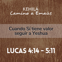Lucas 4:14-5:11 | Cuando Sí tiene valor seguir a Yeshua by Kehila Camino a Emaus
