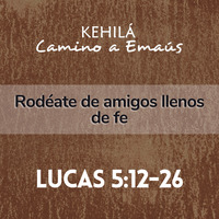 Lucas 5:12-26 | Rodéate de amigos llenos de fe by Kehila Camino a Emaus