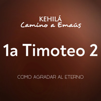 1a Timoteo 2 | Cómo agradar al Eterno by Kehila Camino a Emaus