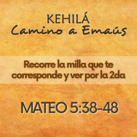 Mateo 5:38 - 48 | Recorre la milla que te corresponde y ver por la 2da by Kehila Camino a Emaus