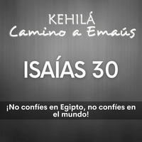Isaías 30 | ¡No confíes en Egipto, no confíes en el mundo! by Kehila Camino a Emaus