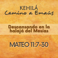Mateo 11:7-30 | Descansando en la halajá de el Mesías by Kehila Camino a Emaus