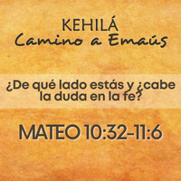 Mateo 10:32-11:6 | ¿De qué lado estás y ¿cabe la duda en la fe? by Kehila Camino a Emaus