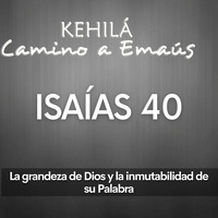 Isaías 40 | La grandeza de Dios y la inmutabilidad de su Palabra by Kehila Camino a Emaus