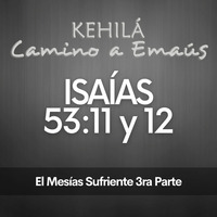 Isaías 53:11-12 | El Mesías Sufriente 3ra Parte by Kehila Camino a Emaus