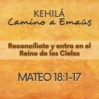 Mateo 18:1-17 | Reconcíliate y entra en el Reino de los Cielos by Kehila Camino a Emaus