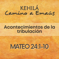 Mateo 24.1-10 | Acontecimientos de la tribulación. by Kehila Camino a Emaus