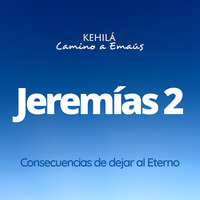 Jeremías 2 | Consecuencias de dejar al Eterno by Kehila Camino a Emaus