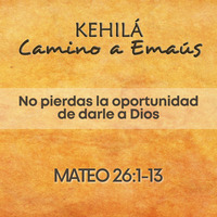 Mateo 26.1-13 | No pierdas la oportunidad de darle a Dios by Kehila Camino a Emaus