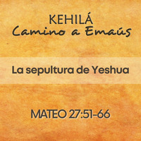 Mateo 27.51- 66 | La sepultura de Yeshua. by Kehila Camino a Emaus