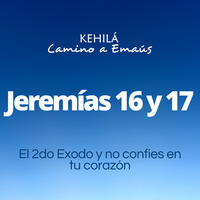 Jeremías 16 y 17 | El 2do Éxodo y no confíes en tu corazón by Kehila Camino a Emaus