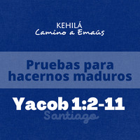 Santiago (Yacob) 1:2-11 | Pruebas para hacernos maduros by Kehila Camino a Emaus