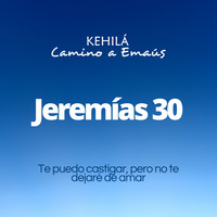 Jeremías 30 | Te puedo castigar pero no te dejaré de amar by Kehila Camino a Emaus