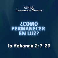 1a Juan (Yohanan) 2.7-29 | Cómo permanecer en la luz by Kehila Camino a Emaus