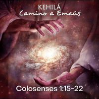 Colosenses 1:15-22 | Yeshua el Mesías Creador y divino by Kehila Camino a Emaus
