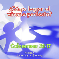 Colosenses 3:1-17 | ¿Cómo lograr el vínculo perfecto? by Kehila Camino a Emaus