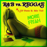 MORE FIYAH!  (An R&amp;B  vs.  REGGAE mashup) by DJ Fattie B by DJ Fattie B