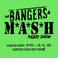 BANGERS &amp; MASH EPISODE 15  &gt;  UNCOVERED #1  -  9.4.19 by DJ Fattie B