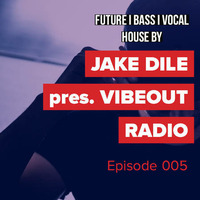 JAKE DILE - VIBEOUT RADIO #005 by Jake Dile