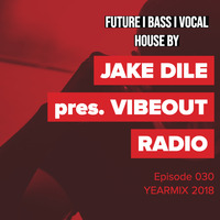 JAKE DILE - VIBEOUT RADIO #030 | YEARMIX 2018 | 46 Tracks in 1 Hour by Jake Dile