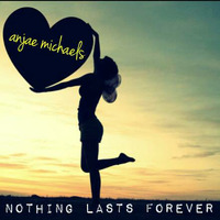 Anjae Michaels - Nothing Lasts Forever by Anjae Michaels