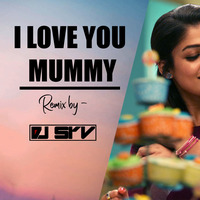 I Love You Mummy - Remix by DJ SRV
