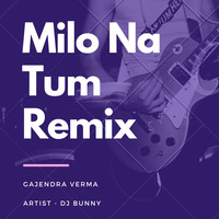 Milo Na Tum Remix (Gajendra Verma) - DJ BUNNY by Bollywood Remix Factory.co.in