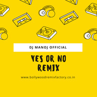 YES OR NO REMIX -DJ MANOJ OFFICIAL by Bollywood Remix Factory.co.in