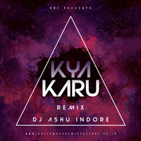 Kya Karu (Remix) - DJ Ashu Indore by Bollywood Remix Factory.co.in