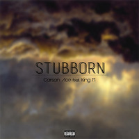 Stubborn (feat. King M) [prod. TaylorM] by Carson Ace