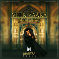 Veer Zara - Tere Liye [Dj Mantra Remix] by Dj Mantra