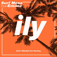 Surf Mesa Feat Emilee - ILY (I Love You Baby) (ALAi's Midnight Surf Bootleg) by Anoop Absolute!