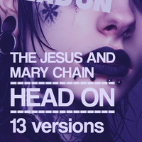 HEAD ON by THE JESUS AND MARY CHAIN / 13 versions