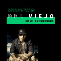 Reggaeton Del Viejo Mix Vol 1 by Alejandro Dark