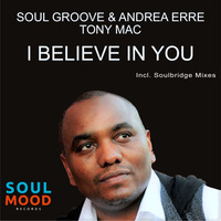 Soul Groove &amp; Andrea Erre feat. Tony Mac - I Believe In You (Original Club Edit) by SOUL GROOVE
