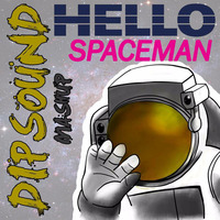 Hello Spaceman (DIPSOUND Mashup) by DIPSOUND