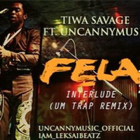 TIWA SAVAGE ft UNCANNYMUSIC (FELA INTERLUDE) TRAP REMIX by UNCANNY MUSIC