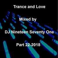 Trance and Love Mixed by DJ Nineteen Seventy One Part 22-2018 by DJ Nineteen Seventy One
