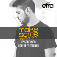 Efra - Make Some Noise #160 (Robert Feltrer Guest Mix) by EFRA